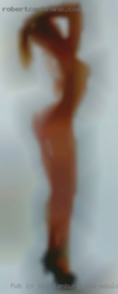 Fwb in Spartanburg, Nsa would be perfect girls horny for now.